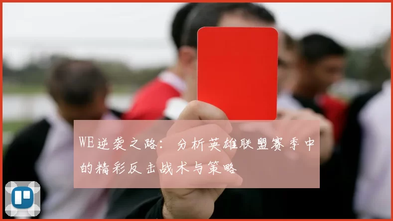 WE逆袭之路：分析英雄联盟赛季中的精彩反击战术与策略