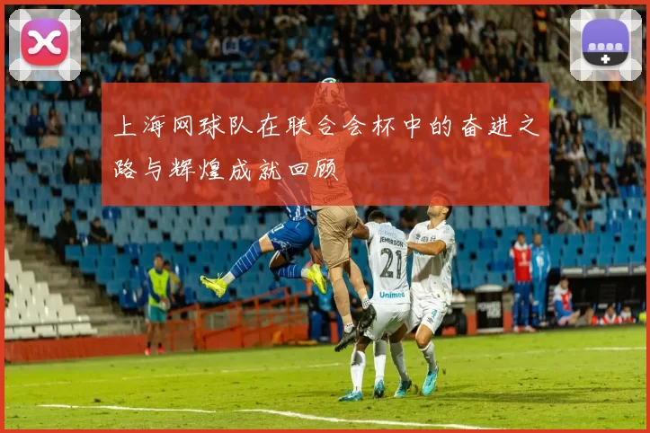 上海网球队在联合会杯中的奋进之路与辉煌成就回顾