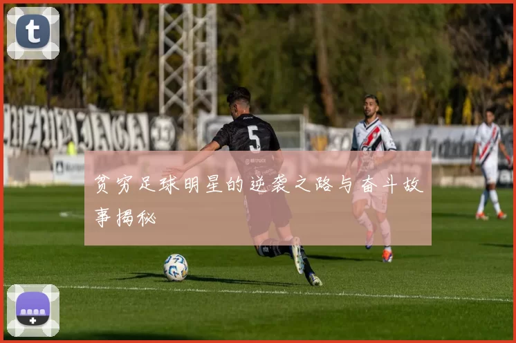 贫穷足球明星的逆袭之路与奋斗故事揭秘