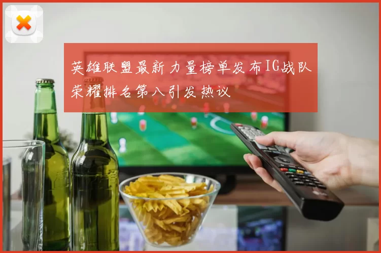 英雄联盟最新力量榜单发布IG战队荣耀排名第八引发热议