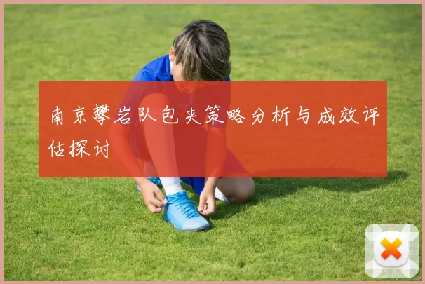 南京攀岩队包夹策略分析与成效评估探讨