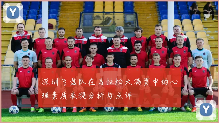 深圳飞盘队在马拉松大满贯中的心理素质表现分析与点评