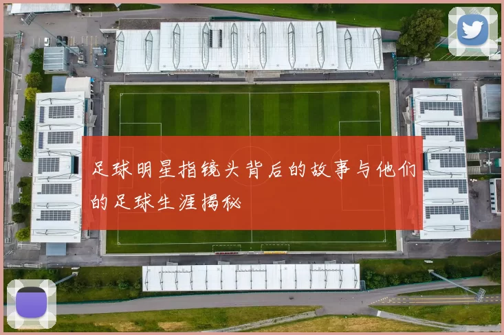 足球明星指镜头背后的故事与他们的足球生涯揭秘