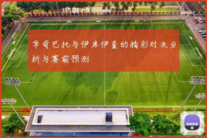 华奇巴托与伊库伊奎的精彩对决分析与赛前预测