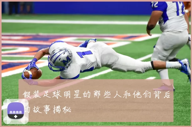 假装足球明星的那些人和他们背后的故事揭秘