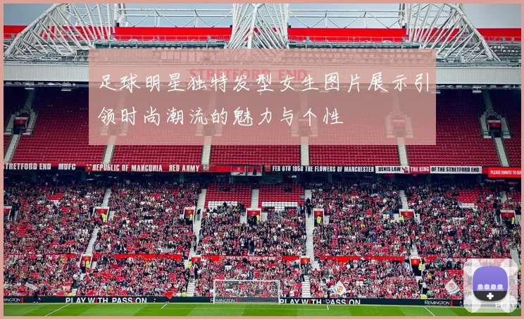 足球明星独特发型女生图片展示引领时尚潮流的魅力与个性